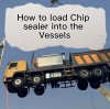 How to load Chip sealer into the Vessels