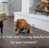 How to Find Vinyl Flooring Manufacturers for your Business