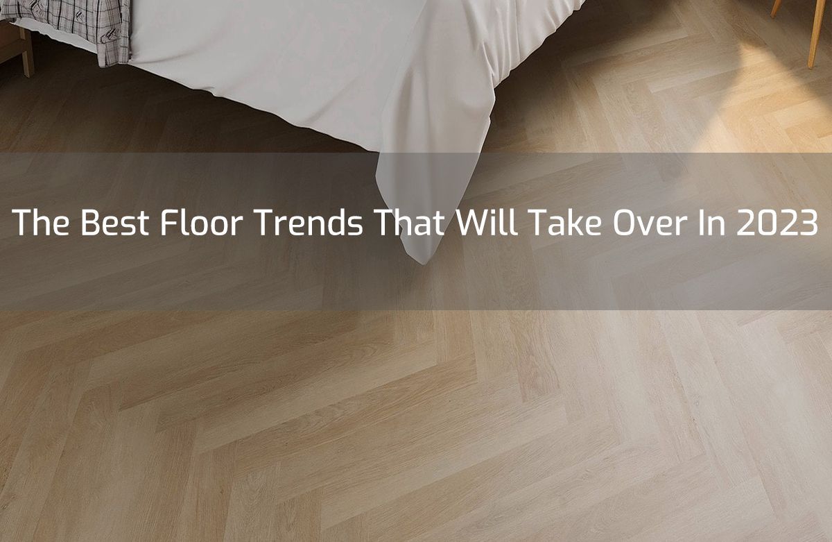 The Best Floor Trends That Will Take Over In 2023