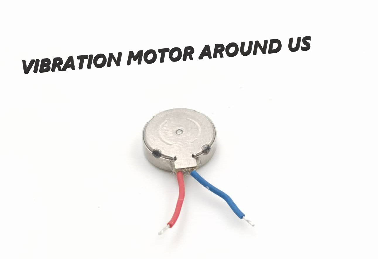 Vibration Motor Around Us