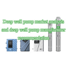 Deep well pump market analysis and deep well pump manufacturer recommendation