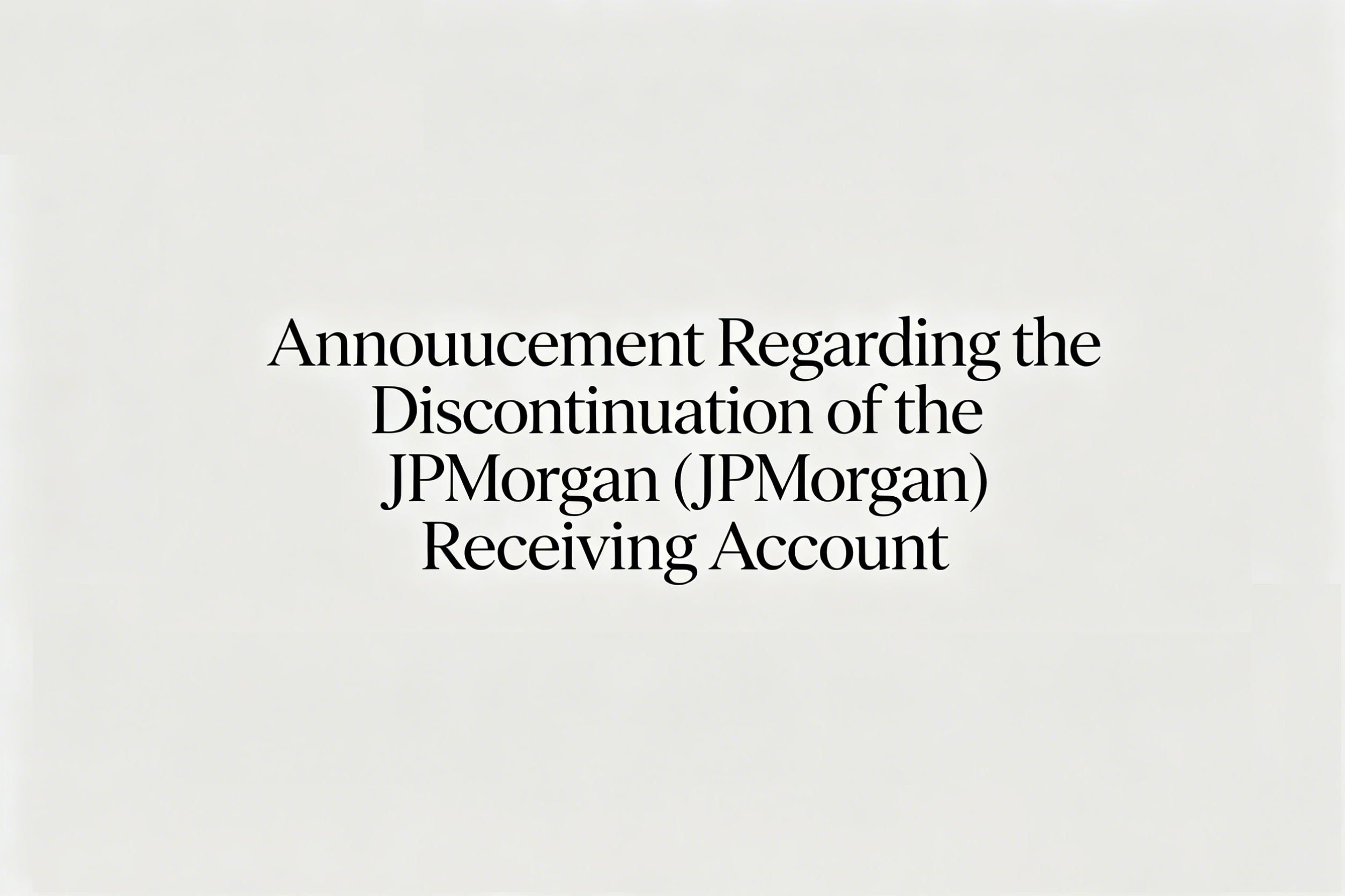 J.P. Morgan Bank Account(63007914577) No Longer in Use