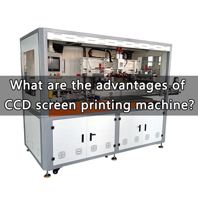 What are the advantages of CCD screen printing machine?