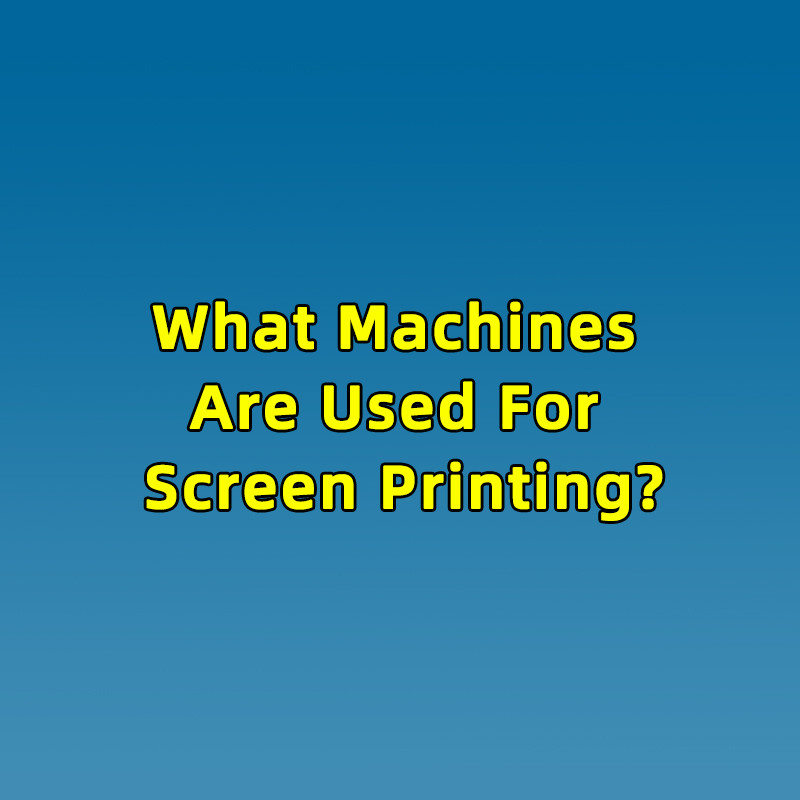 What Machines Are Used For Screen Printing?