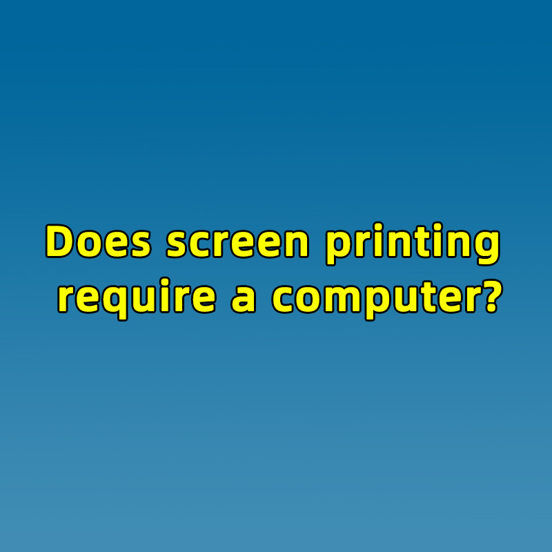 Does screen printing require a computer?