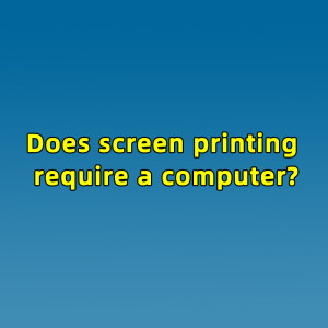 Does screen printing require a computer?