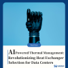 AI-Powered Thermal Management: Revolutionizing Heat Exchanger Selection for Data Centers