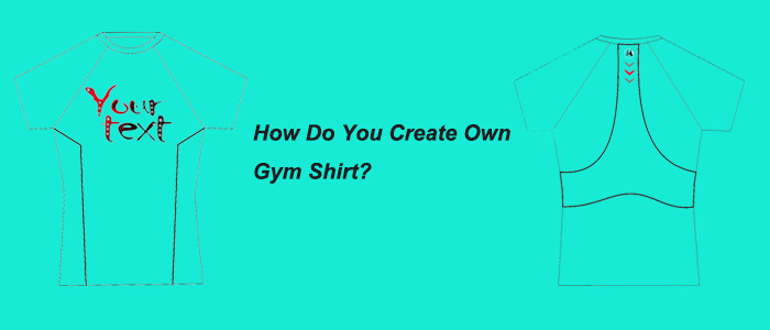 How Do You Create Own Gym Shirt?
