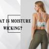 What Is Moisture Wicking?