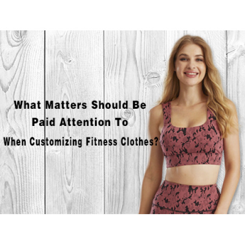 What Matters Should Be Paid Attention To When Customizing Fitness Clothes?