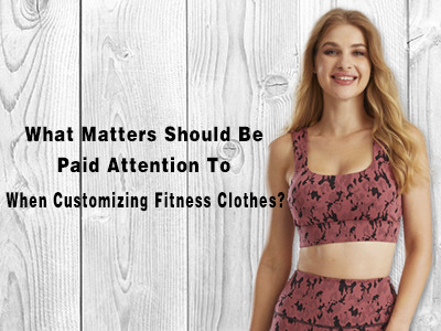 What Matters Should Be Paid Attention To When Customizing Fitness Clothes?