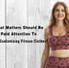 What Matters Should Be Paid Attention To When Customizing Fitness Clothes?