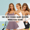 The Best Tennis Skirt Custom Wholesale Guide