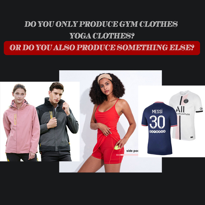 Do You Only Produce Gym Clothes / Yoga Clothes? Or Do You Also Produce Something Else?