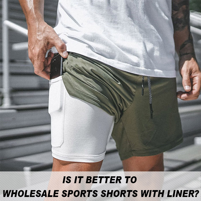 Is It Better To Wholesale Sports Shorts With Liner？