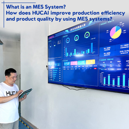 What is an MES System? How does HUCAI improve production efficiency and product quality by using MES systems？