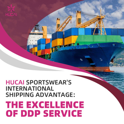 Hucai Sportswear Manufacturer International Freight DDP Logistics Comprehensive Guide
