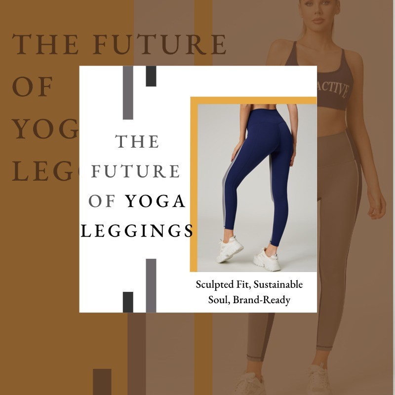 The Future of Yoga Leggings: Sculpted Fit, Sustainable Soul, Brand-Ready