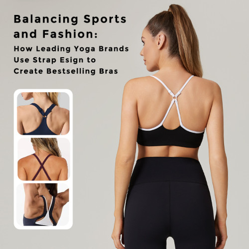 Balancing Sports and Fashion: How Leading Yoga Brands Use Strap Design to Create Bestselling Yoga Bras