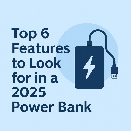 Top 6 Features to Look for in a 2025 Power Bank
