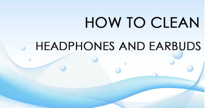 How to Clean Headphones and Earbuds - A Step by Step Guide