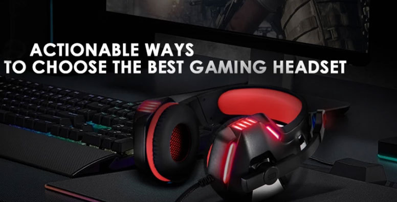 Actionable Ways to Choose The Best Gaming Headset in 2019