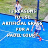 13 Reasons To Use Artificial Grass For A Padel Court