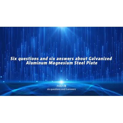 Six Questions and Six Answers on Galvanized Aluminum Magnesium Steel Plate?