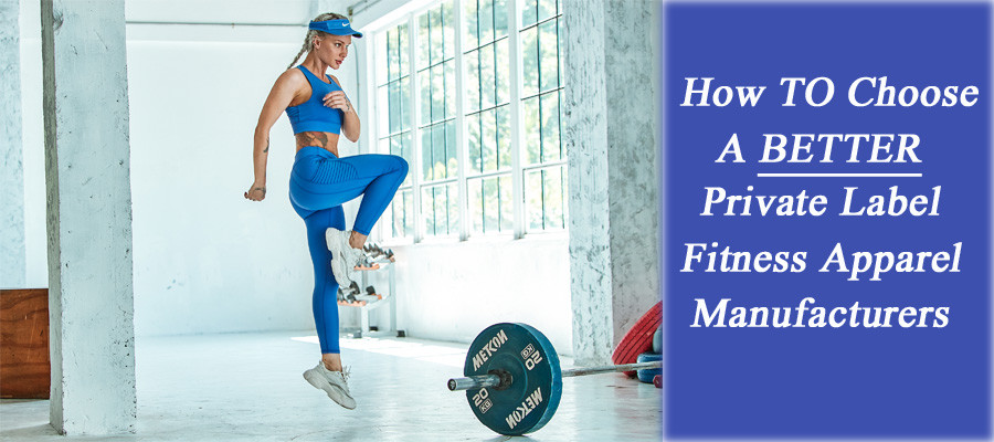 How To Choose A Better Private Label Fitness Apparel Manufacturers