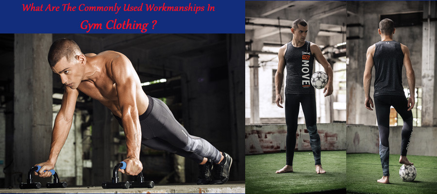 What are the commonly used workmanships in gym clothing