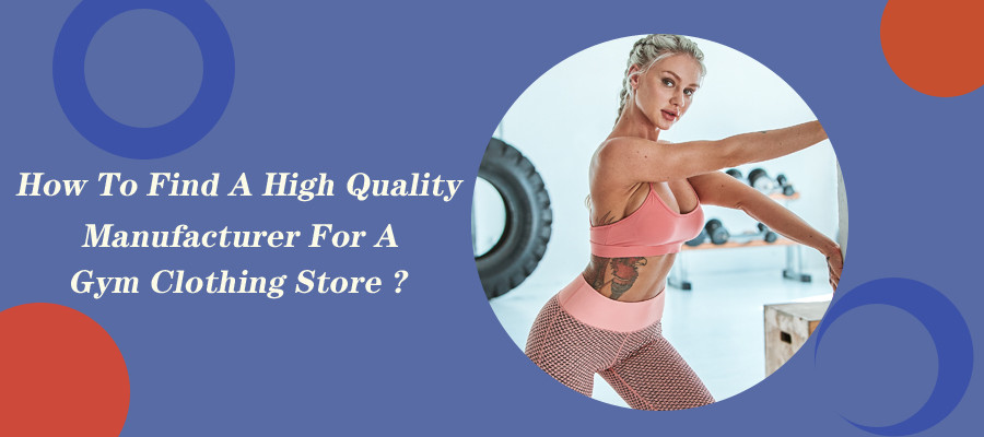 How To Find A High Quality Manufacturer For A Gym Clothing Store?
