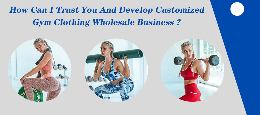 How Can I Trust You And Develop Customized Gym Clothing Wholesale Business ?
