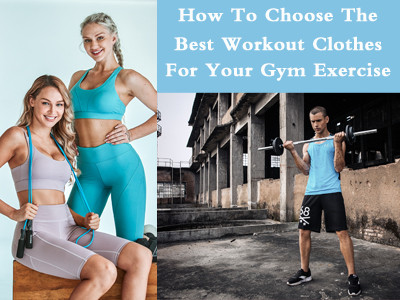 How To Choose The Best Workout Clothes For Your Gym Exercise