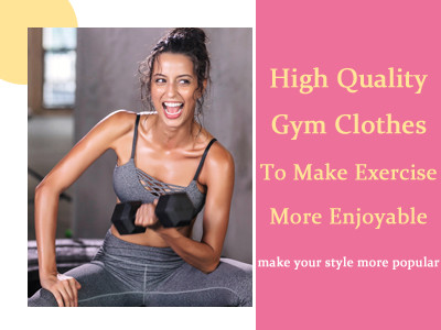 High quality Gym Clothes To Make Exercise More Enjoyable