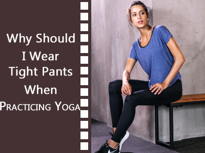 Why should I Wear Tight Pants When Practicing Yoga?