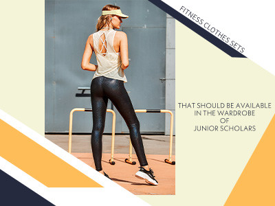 Fitness Clothes Sets That Should Be Available In The Wardrobe Of Junior Scholars