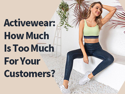 Activewear : How Much Is Too Much For Your Customers ?