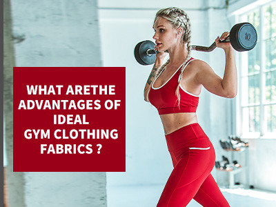 What Are The Advantages Of Ideal Gym Clothing Fabrics?