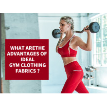 What Are The Advantages Of Ideal Gym Clothing Fabrics?