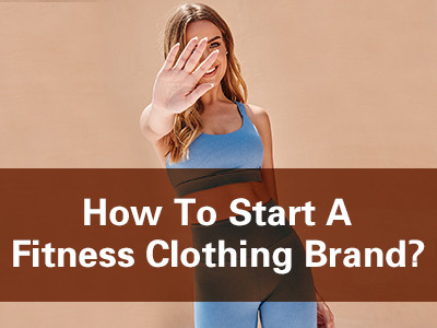 How To Start A Fitness Clothing Brand ?