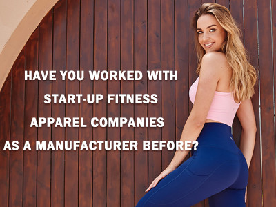 Have you worked with start-up fitness apparel companies as a manufacturer before?