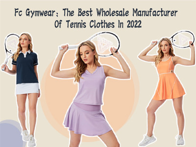 Fc Gymwear: The Best Wholesale Manufacturer Of Tennis Clothes In 2022