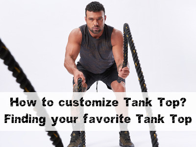 How to customize Tank Top?Finding your favorite Tank Top