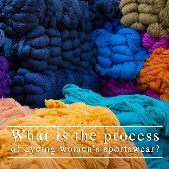What is the process of dyeing women's sportswear?