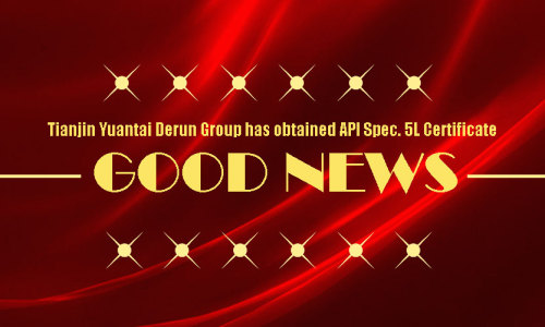 Good news! Tianjin Yuantai Derun Steel Pipe Group has obtained API Spec. 5L certificate