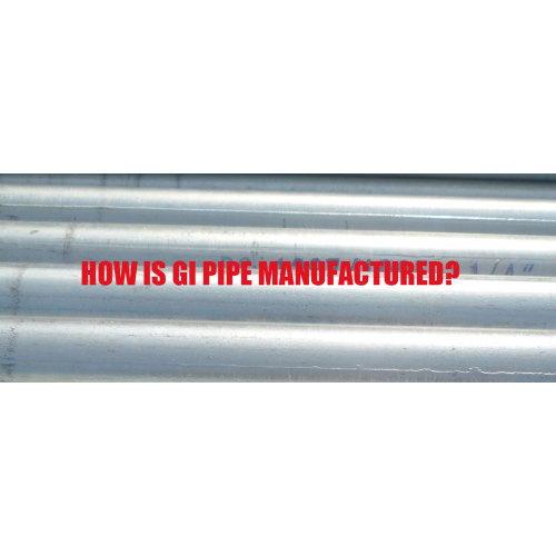 How is GI pipe manufactured?