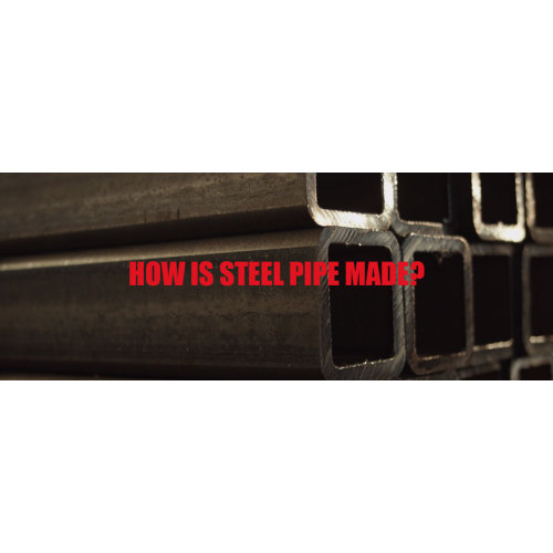 How Is Steel Pipe Made?