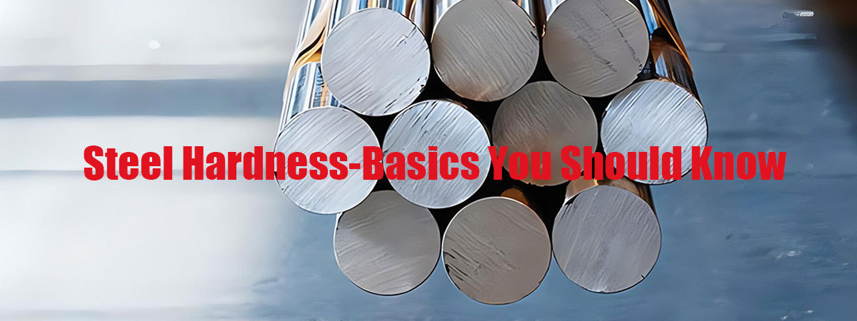 Steel Hardness-Basics You Should Know