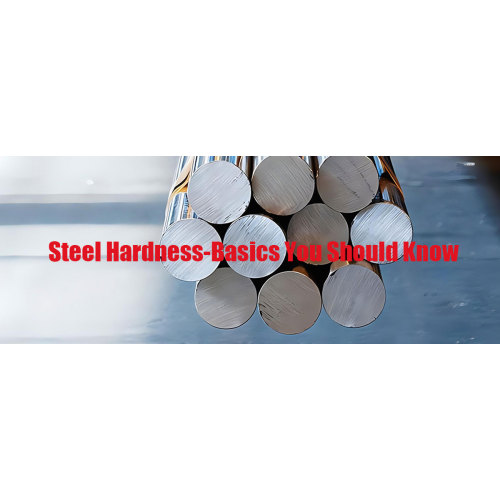 Steel Hardness-Basics You Should Know