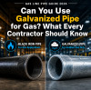 Can You Use Galvanized Pipe for Gas? What Every Contractor Should Know